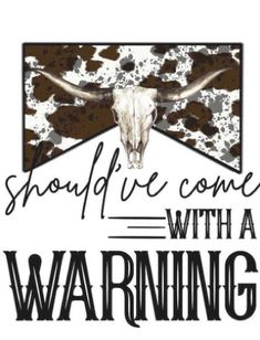 a cow skull with the words, should't we come with a warning?