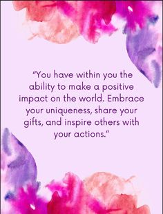 the quote you have within you the ability to make a positive impact on the world embrace your uniqueness, share your gifts, and inspire others with your actions