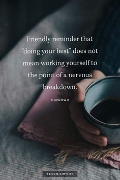 someone holding a cup of coffee on top of a bed with the quote, friendly reminder that doing your best does not mean working yourself to the point of a nervous breakdown