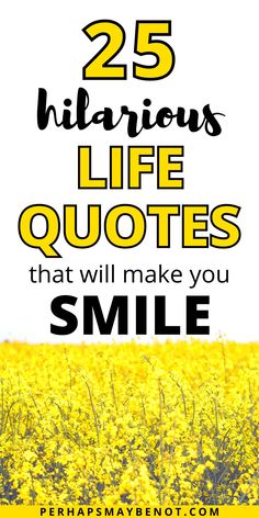 yellow flowers with the words 25 hilarious life quotes that will make you smile