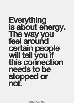 a black and white photo with the words everything is about energy, the way you feel around certain people will tell you if this connection needs to be stopped or not