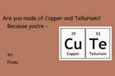 an image of the element copper and tellurium with caption that reads, are you made of copper and tellurium? because you're -