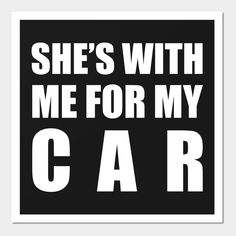 the words she's with me for my car on a black and white background