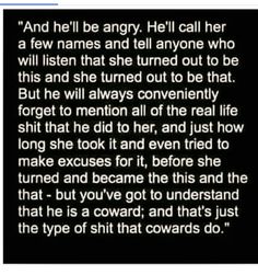 a black and white photo with the words, and he'll be angry he'll call her a few names and tell anyone who will listen that she turned out to be