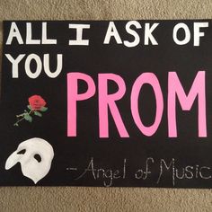 a sign that says, all i ask of you is prom and has a rose on it