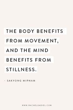 the body benefits from movement, and the mind benefits from stillness - sakyong micham