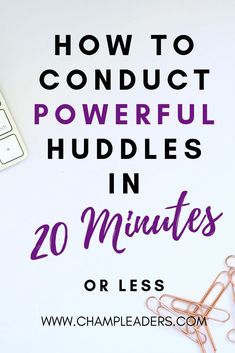 the words how to conduct powerful huddles in 20 minutes or less on top of a desk