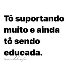 a black and white photo with the words to suportanodo muito e anida to sendo educada