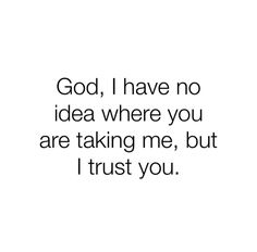 the words god, i have no idea where you are taking me, but trust you