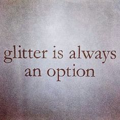 the words glitter is always an option written on a piece of paper with brown ink