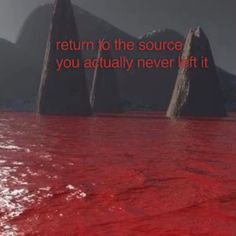 red water with mountains in the background and text that reads, return to the source you actually never left it