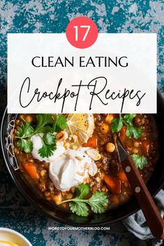 a bowl full of soup with the title overlay that reads 17 clean eating crockpot recipes