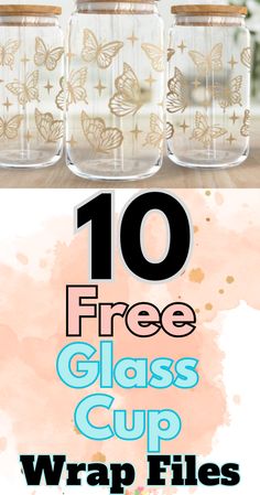 glass jars with butterflies on them and the words 10 free glass cup wrap files below