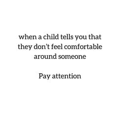 a quote that reads, when a child tells you that they don't feel comfortable around someone pay attention