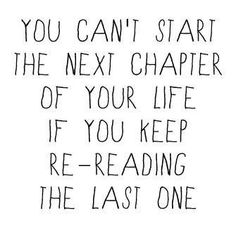 a black and white sign that says you can't start the next chapter of your life if you keep re - reading the last one