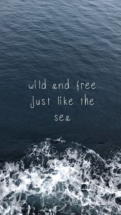 an ocean with the words wild and free just like the sea