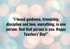 a quote from teachers day with blurry boket in the background and text that reads, i found guidance, friendship, discripine and love, everything in one person,