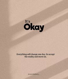 it's okay everything will change one day so accept the reality and move on