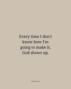 a quote that says, every time i don't know how i'm going to make it god shows up