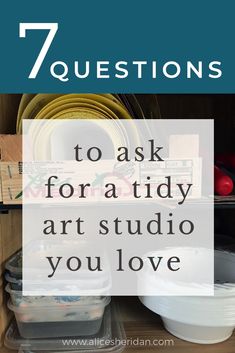 the words 7 questions to ask for a tidy art studio you love