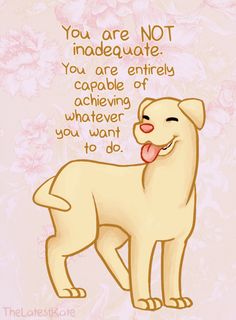 a dog with its tongue out and the words you are not inadequate, you are entirely capable of achieving whatever you want to do