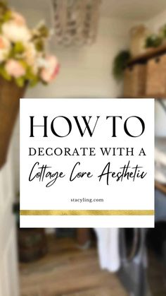 a sign that says how to decorate with a cottage core aesthetic