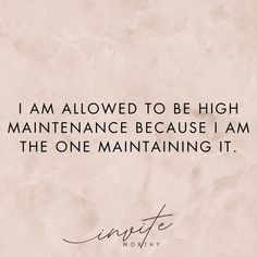 a quote that reads i am allowed to be high maintenance because i am the one maintaining it