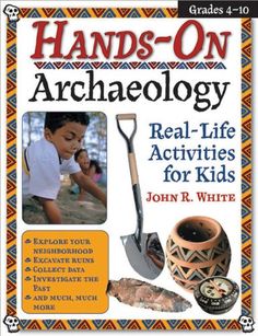 the book hands - on archaelogy real life activities for kids by john e white