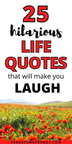 red flowers with the words 25 hilarious life quotes that will make you laugh on them