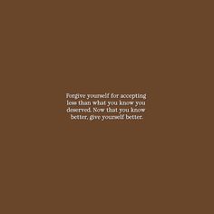 a brown background with the words forget yourself for accepting less than what you know you deserves