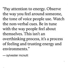 an image with the quote pay attention to energy observe the way you feel around someone, the tone of voice people use