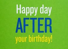 a green birthday card with the words happy day after your birthday written in blue and yellow