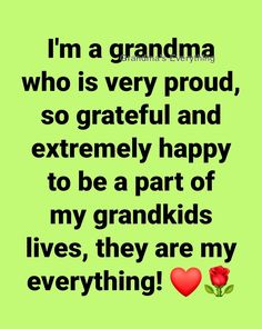 a green background with the words i'm a grandma who is very proud and extremely happy to be a part of my grandkids lives, they are my everything