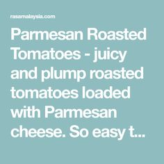 the text reads, pamesan roasted tomatoes - juicy and plump roasted tomatoes loaded with parmesan cheese so easy