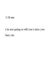 the text is written in black and white on a piece of paper that says, i'm not going to tell you miss you but i do