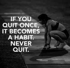 a woman squatting down on the ground with a quote above her that reads, if you quit once, it becomes a habit