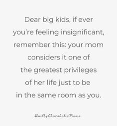 a quote that says dear big kids, if ever you're feeling insinficant, remember this your mom considers