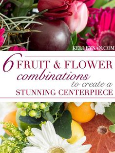 an arrangement of fruit and flowers with text overlay that reads, fruit & flower combinations to create a stunning centerpiece