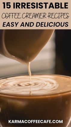 coffee being poured into a cup with the words 15 irresistiblely coffee creamer recipes easy and delicious