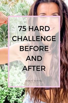 a woman with long hair and the words 75 hard challenge before and after