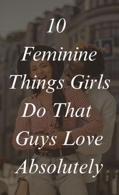 two people standing next to each other with the text 10 feminine things girls do that guys love absolutely