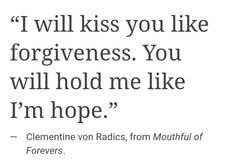 a quote that reads i will kiss you like forgingness you will hold me like i'm hope