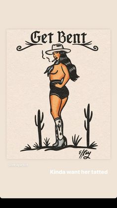 a drawing of a woman in cowboy boots and a hat with the words get bent on it