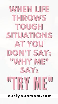 a quote that says, when life throws through situations at you don't say why they