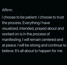 an image with the words affirm on it in white and black text that reads, i choose to be patient i choose to trust the process everything i have