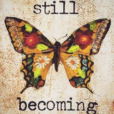 a butterfly with flowers on it and the words, i am not still becoming here