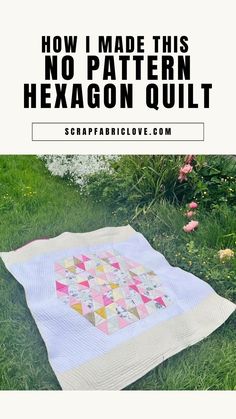 a quilt on the grass with text overlay that reads how i made this no pattern hexagon quilt