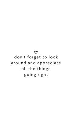 the words don't forget to look around and appreciate all the things going right