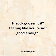 When You're Not Good Enough, Feeling Not Good Quotes, The Feeling Of Not Being Good Enough, When Will I Be Good Enough Quotes, Not Being Good Enough Quotes, Not Feeling Good Enough Quotes, Not Good Enough For You, Never Good Enough Quotes, Your Enough