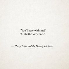 harry potter and the deathly hallows quote on white paper with black lettering that reads you'll stay with me until the very end